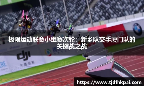 极限运动联赛小组赛次轮：新乡队交手厦门队的关键战之战