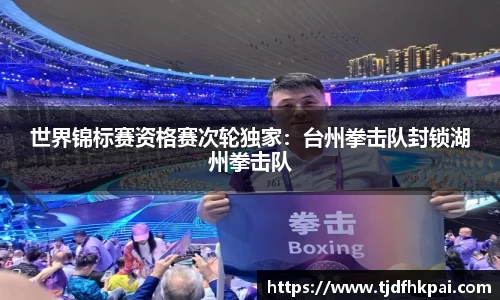 世界锦标赛资格赛次轮独家：台州拳击队封锁湖州拳击队