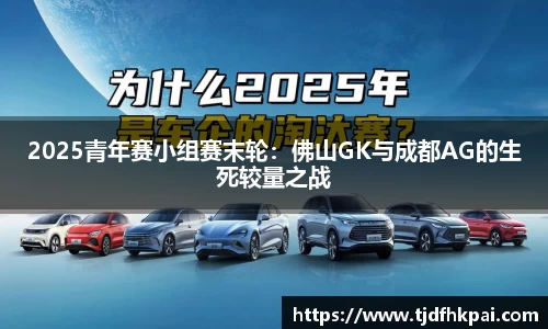 2025青年赛小组赛末轮：佛山GK与成都AG的生死较量之战